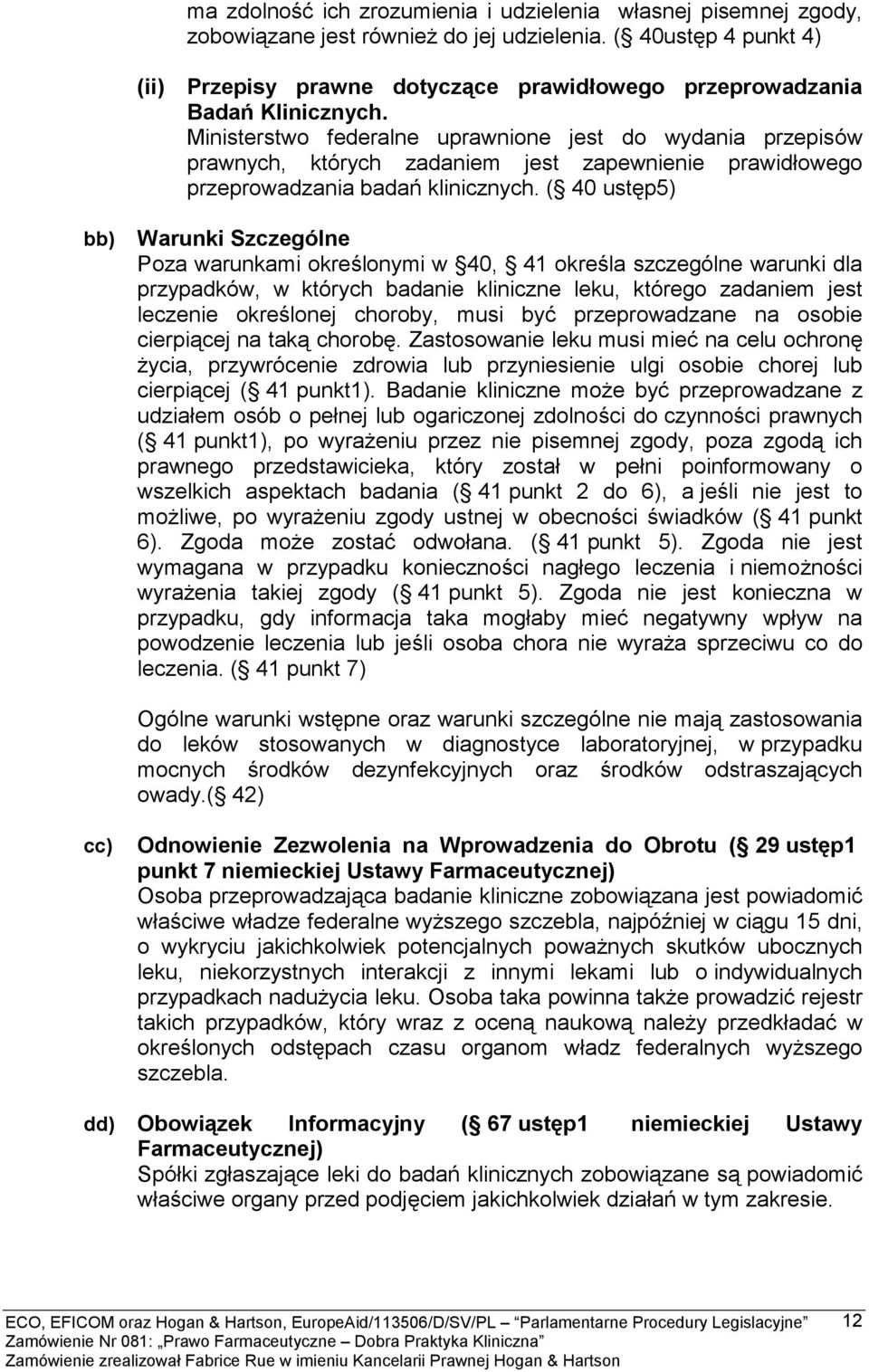 Ministerstwo federalne uprawnione jest do wydania przepisów prawnych, których zadaniem jest zapewnienie prawidłowego przeprowadzania badań klinicznych.