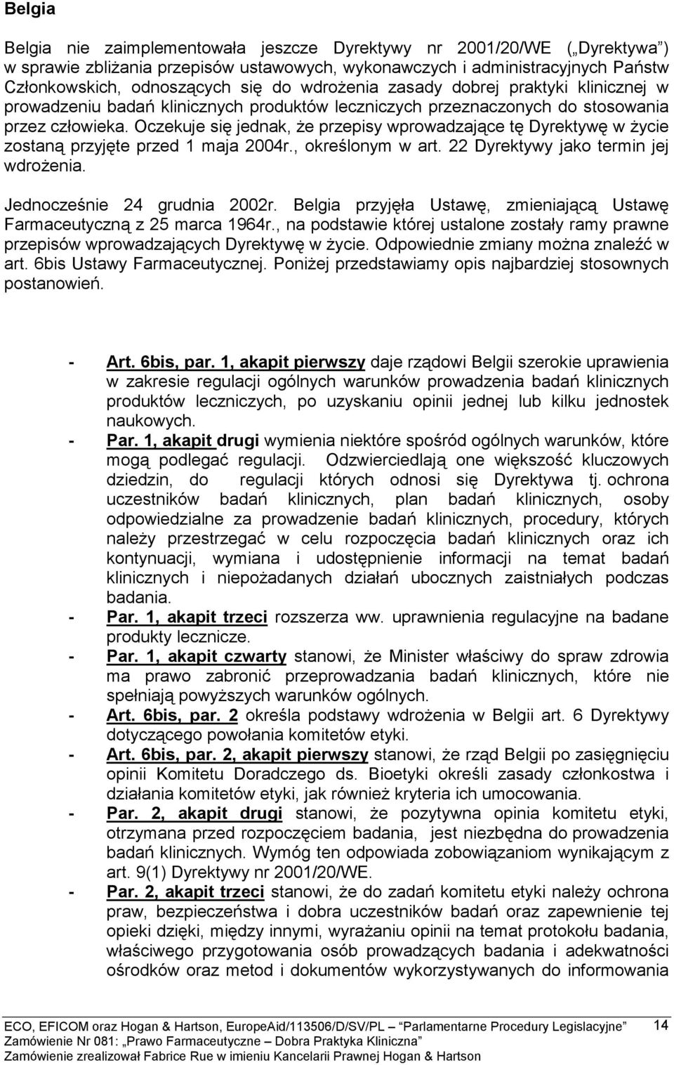 Oczekuje się jednak, że przepisy wprowadzające tę Dyrektywę w życie zostaną przyjęte przed 1 maja 2004r., określonym w art. 22 Dyrektywy jako termin jej wdrożenia. Jednocześnie 24 grudnia 2002r.