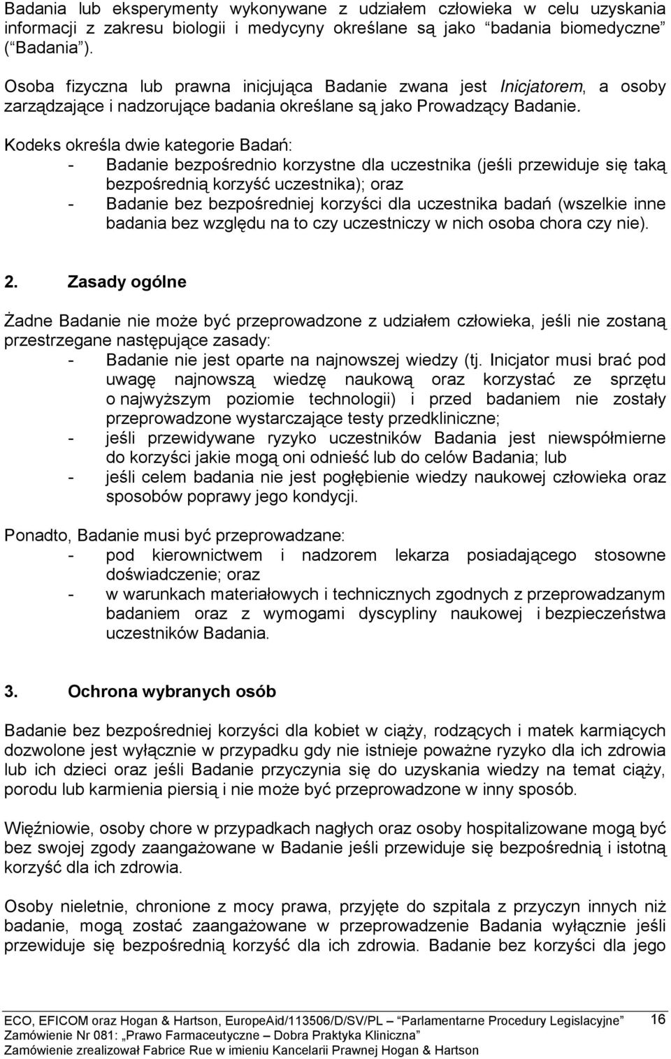 Kodeks określa dwie kategorie Badań: - Badanie bezpośrednio korzystne dla uczestnika (jeśli przewiduje się taką bezpośrednią korzyść uczestnika); oraz - Badanie bez bezpośredniej korzyści dla