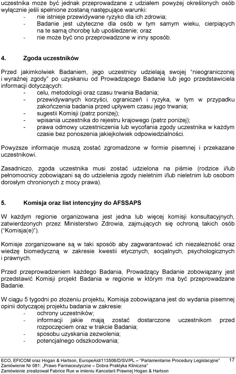 Zgoda uczestników Przed jakimkolwiek Badaniem, jego uczestnicy udzielają swojej nieograniczonej i wyraźnej zgody po uzyskaniu od Prowadzącego Badanie lub jego przedstawiciela informacji dotyczących: