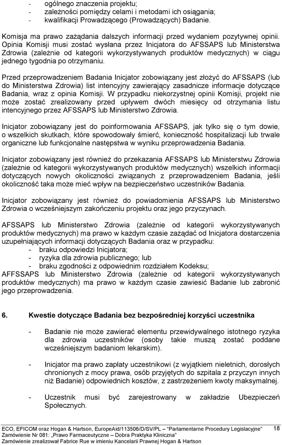 Opinia Komisji musi zostać wysłana przez Inicjatora do AFSSAPS lub Ministerstwa Zdrowia (zależnie od kategorii wykorzystywanych produktów medycznych) w ciągu jednego tygodnia po otrzymaniu.