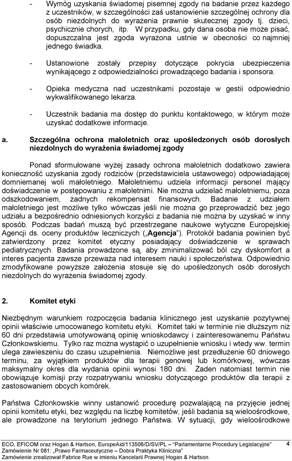 - Ustanowione zostały przepisy dotyczące pokrycia ubezpieczenia wynikającego z odpowiedzialności prowadzącego badania i sponsora.