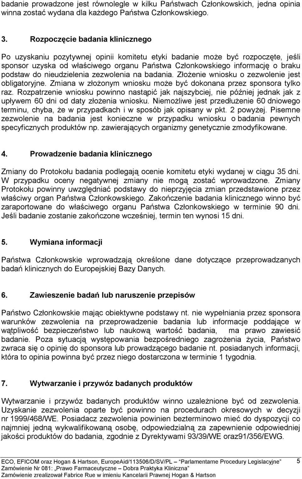 do nieudzielenia zezwolenia na badania. Złożenie wniosku o zezwolenie jest obligatoryjne. Zmiana w złożonym wniosku może być dokonana przez sponsora tylko raz.