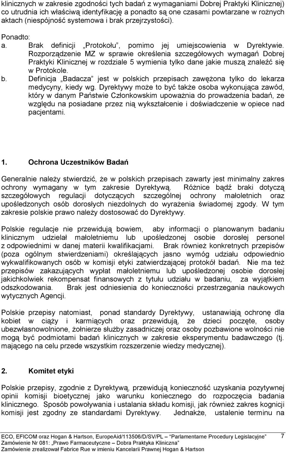 Rozporządzenie MZ w sprawie określenia szczegółowych wymagań Dobrej Praktyki Klinicznej w rozdziale 5 wymienia tylko dane jakie muszą znaleźć się w Protokole. b.