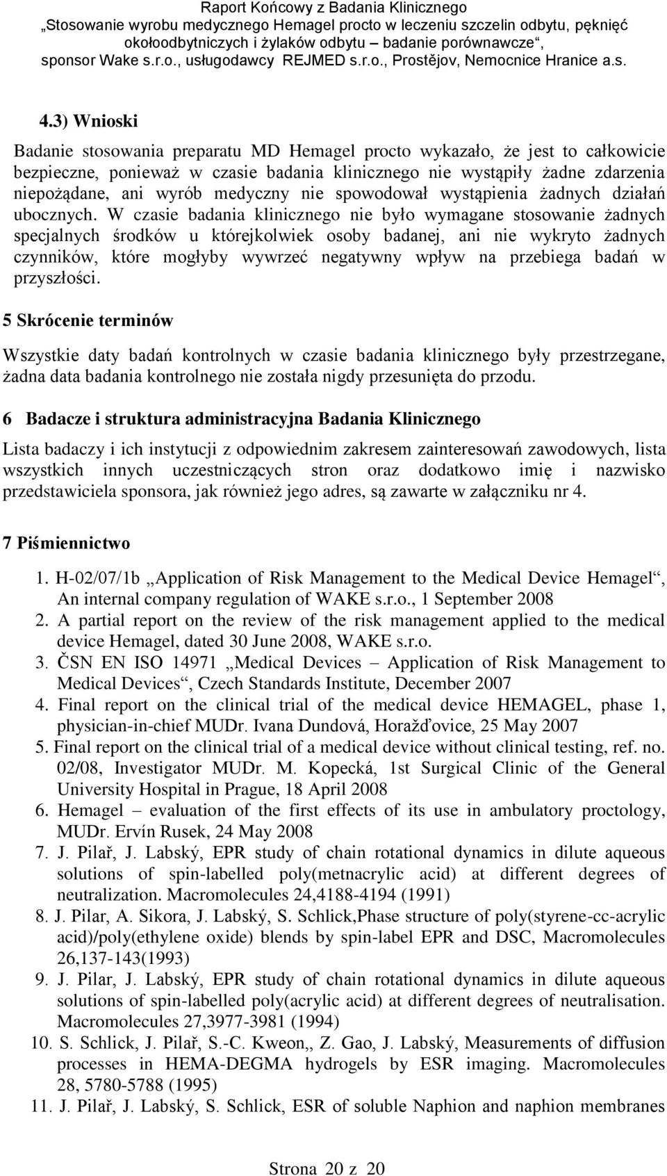 W czasie badania klinicznego nie było wymagane stosowanie żadnych specjalnych środków u którejkolwiek osoby badanej, ani nie wykryto żadnych czynników, które mogłyby wywrzeć negatywny wpływ na