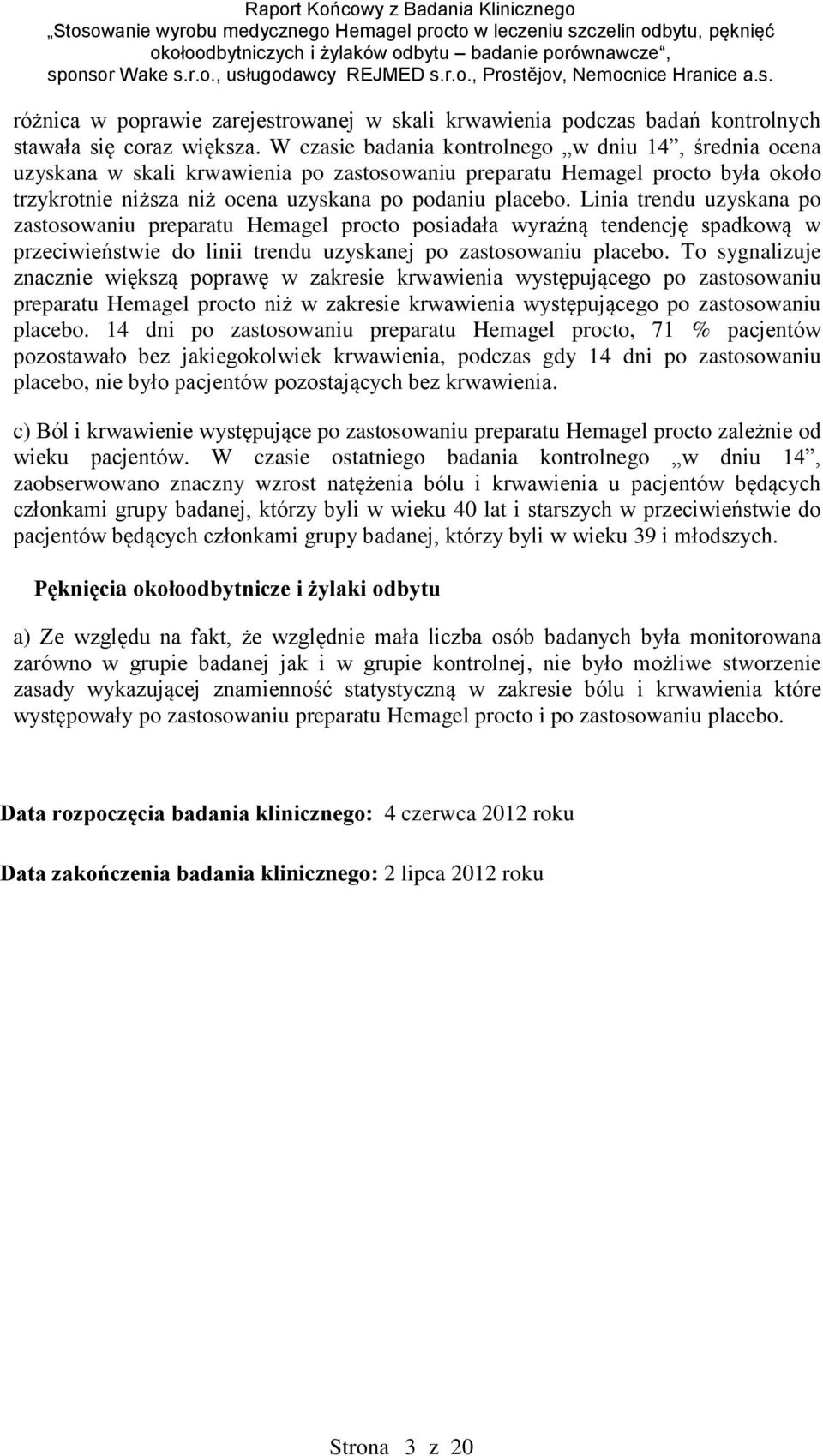 Linia trendu uzyskana po zastosowaniu preparatu Hemagel procto posiadała wyraźną tendencję spadkową w przeciwieństwie do linii trendu uzyskanej po zastosowaniu placebo.