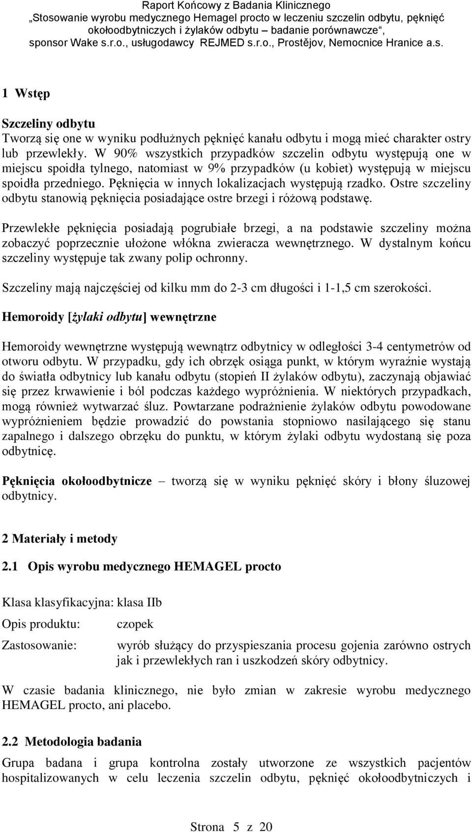 Pęknięcia w innych lokalizacjach występują rzadko. Ostre szczeliny odbytu stanowią pęknięcia posiadające ostre brzegi i różową podstawę.