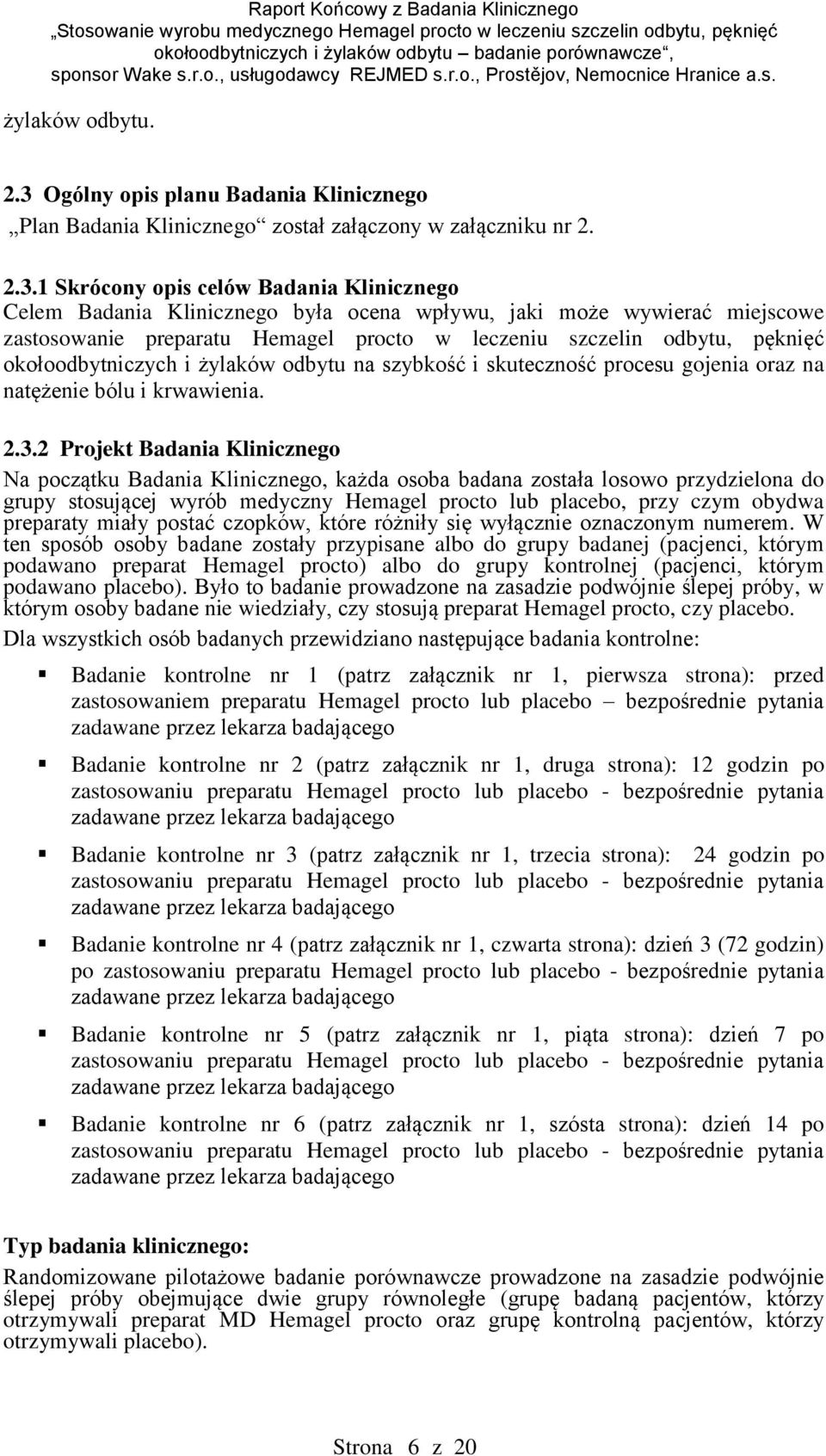 1 Skrócony opis celów Badania Klinicznego Celem Badania Klinicznego była ocena wpływu, jaki może wywierać miejscowe zastosowanie preparatu Hemagel procto w leczeniu szczelin odbytu, pęknięć