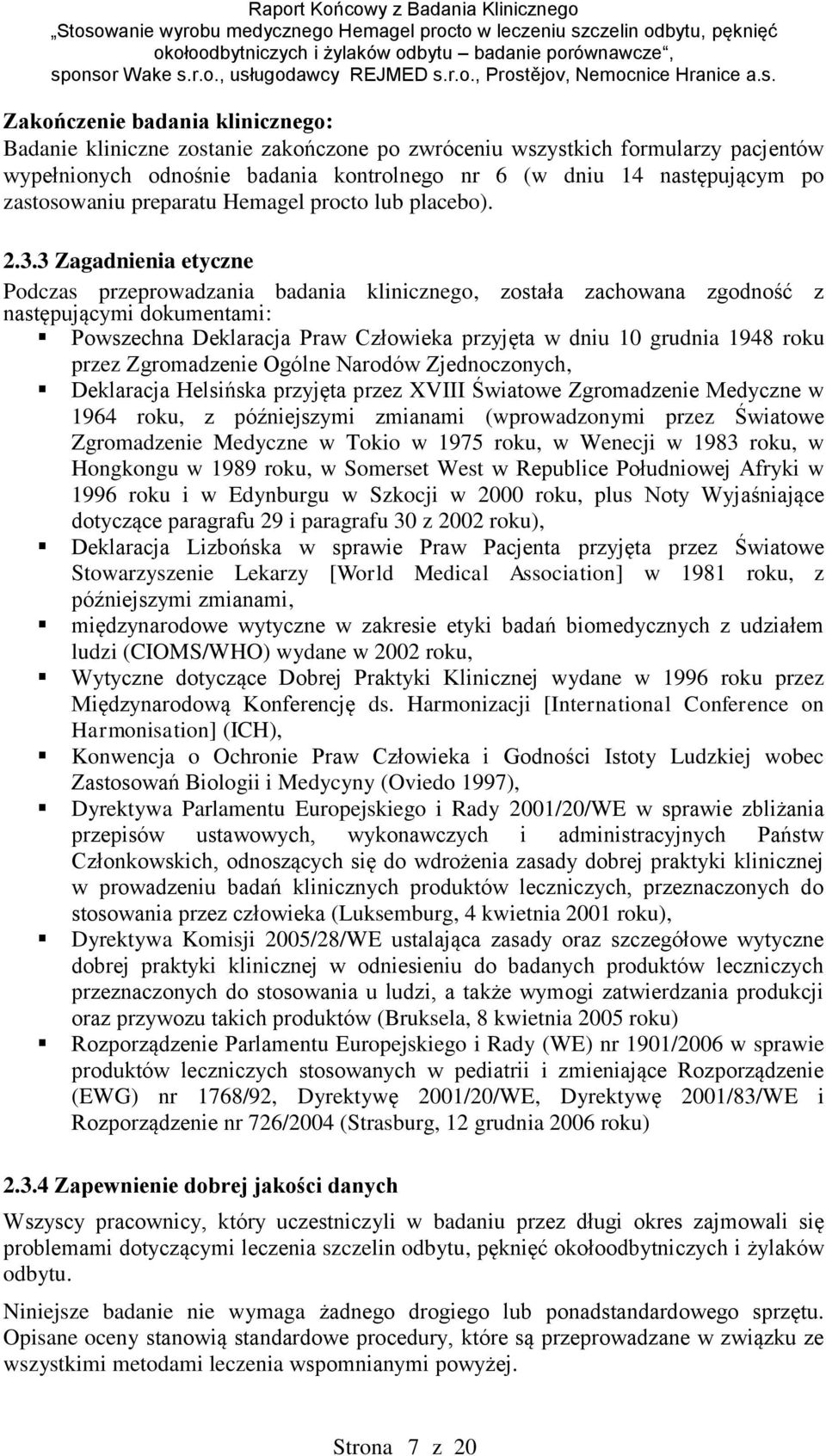 3 Zagadnienia etyczne Podczas przeprowadzania badania klinicznego, została zachowana zgodność z następującymi dokumentami: Powszechna Deklaracja Praw Człowieka przyjęta w dniu 10 grudnia 1948 roku