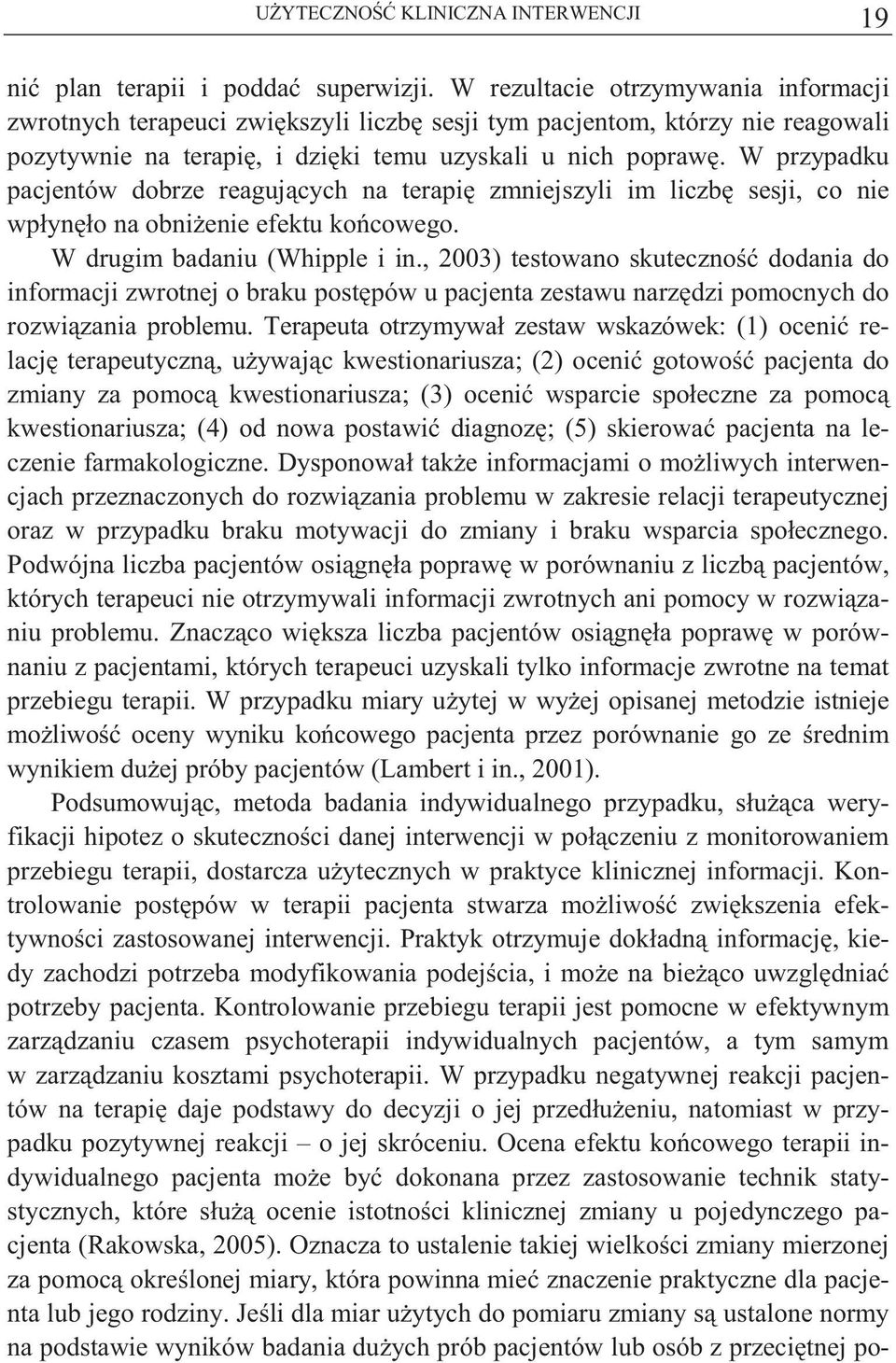 W przypadku pacjentów dobrze reaguj cych na terapi zmniejszyli im liczb sesji, co nie wpłyn ło na obni enie efektu ko cowego. W drugim badaniu (Whipple i in.