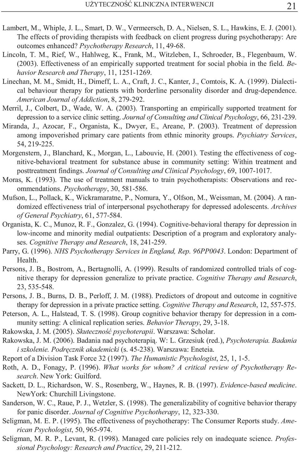 , Witzleben, I., Schroeder, B., Flegenbaum, W. (2003). Effectiveness of an empirically supported treatment for social phobia in the field. Behavior Research and Therapy, 11, 1251-1269. Linechan, M.