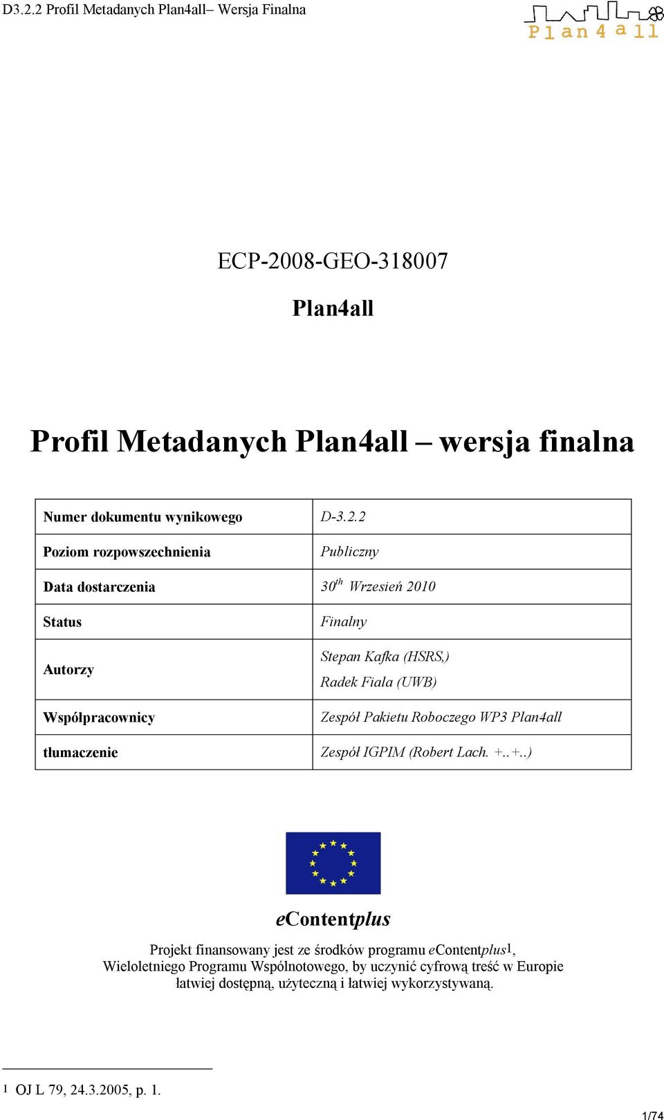 2 Publiczny Data dostarczenia 30 th Wrzesień 2010 Status Autorzy Współpracownicy Finalny Stepan Kafka (HSRS,) Radek Fiala (UWB) Zespół Pakietu