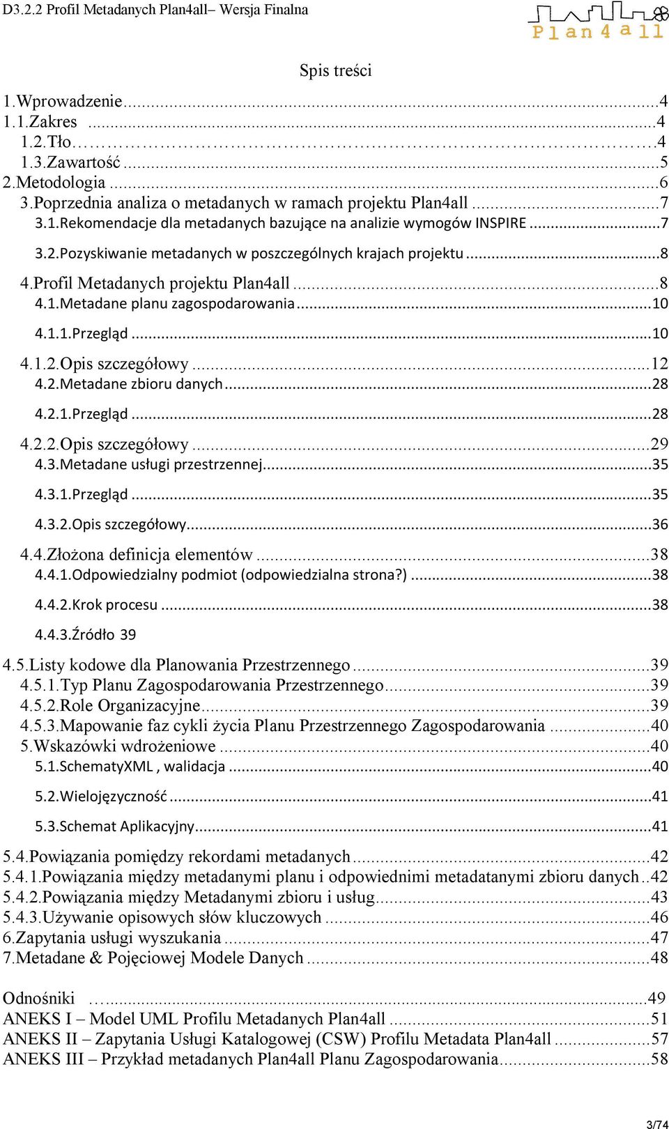 2.Metadane zbioru danych...28 4.2.1.Przegląd...28 4.2.2. szczegółowy...29 4.3.Metadane usługi przestrzennej...35 4.3.1.Przegląd...35 4.3.2. szczegółowy...36 4.4.Złożona definicja elementów...38 4.4.1.Odpowiedzialny podmiot (odpowiedzialna strona?