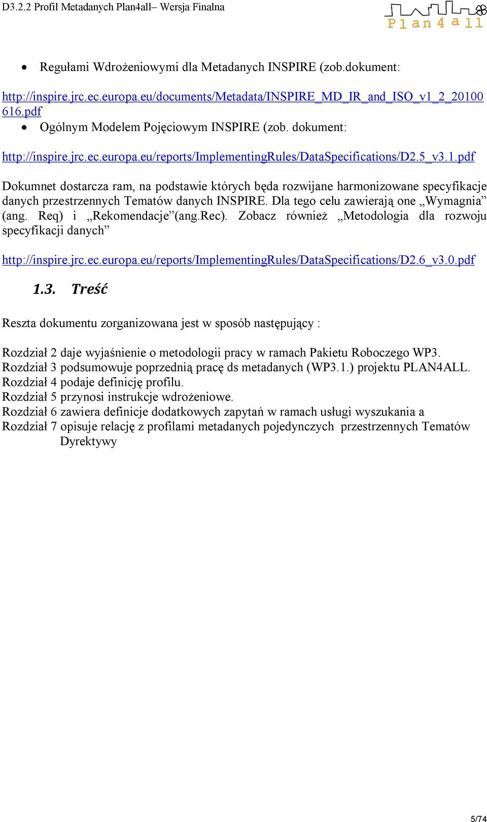 pdf Dokumnet dostarcza ram, na podstawie których będa rozwijane harmonizowane specyfikacje danych przestrzennych Tematów danych INSPIRE. Dla tego celu zawierają one Wymagnia (ang.