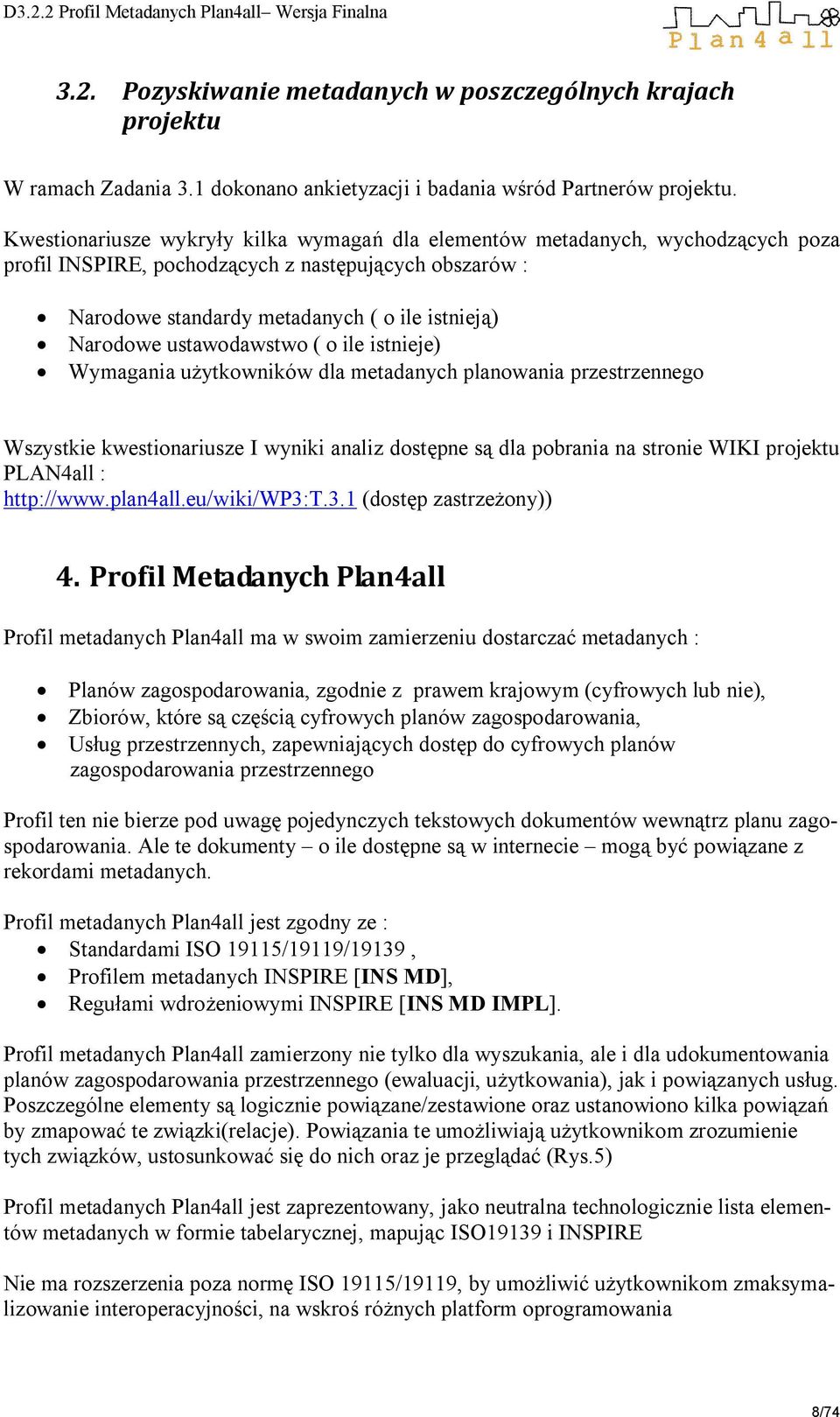 ustawodawstwo ( o ile istnieje) Wymagania użytkowników dla metadanych planowania przestrzennego Wszystkie kwestionariusze I wyniki analiz dostępne są dla pobrania na stronie WIKI projektu PLAN4all :