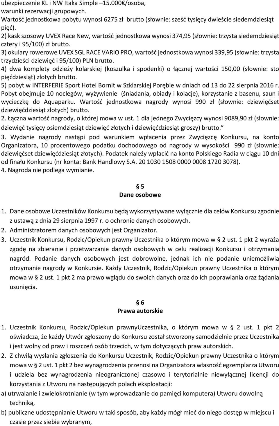 3) okulary rowerowe UVEX SGL RACE VARIO PRO, wartość jednostkowa wynosi 339,95 (słownie: trzysta trzydzieści dziewięć i 95/100) PLN brutto.