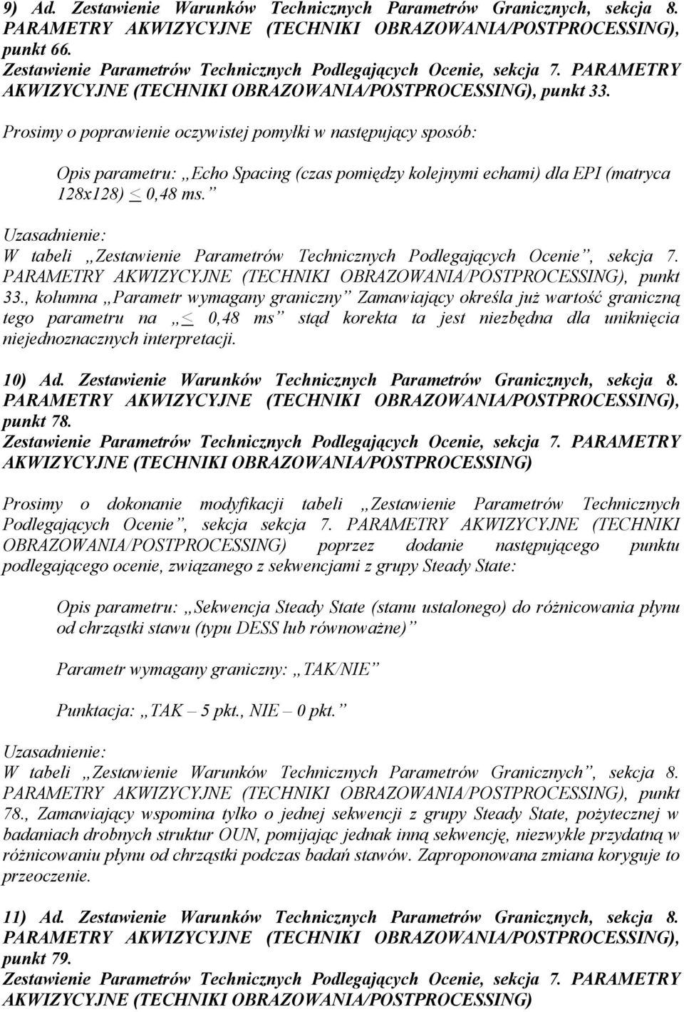 Prosimy o poprawienie oczywistej pomyłki w następujący sposób: Opis parametru: Echo Spacing (czas pomiędzy kolejnymi echami) dla EPI (matryca 128x128) < 0,48 ms.