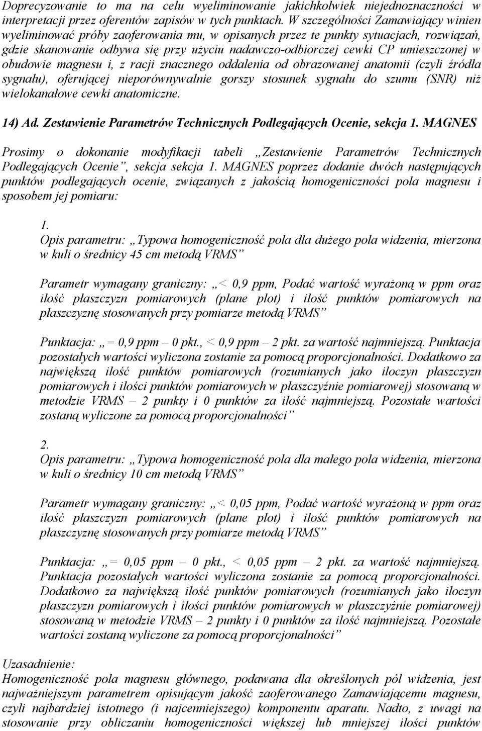 umieszczonej w obudowie magnesu i, z racji znacznego oddalenia od obrazowanej anatomii (czyli źródła sygnału), oferującej nieporównywalnie gorszy stosunek sygnału do szumu (SNR) niż wielokanałowe