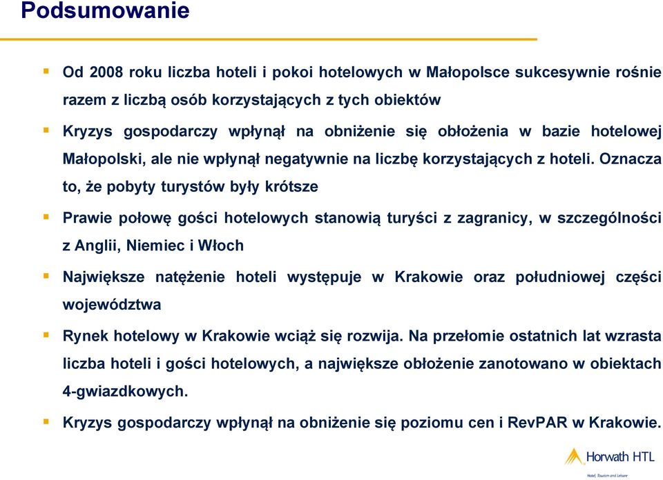 Oznacza to, że pobyty turystów były krótsze Prawie połowę gości hotelowych stanowią turyści z zagranicy, w szczególności z Anglii, Niemiec i Włoch Największe natężenie hoteli występuje w