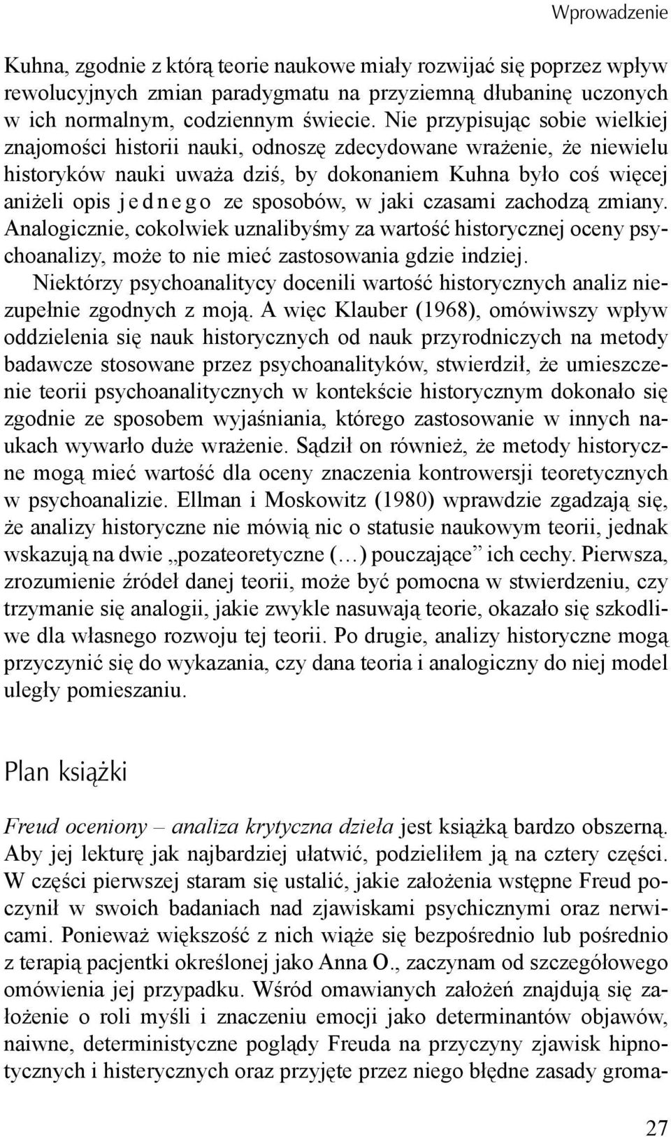 w jaki czasami zachodzą zmiany. Analogicznie, cokolwiek uznalibyśmy za wartość historycznej oceny psychoanalizy, może to nie mieć zastosowania gdzie indziej.