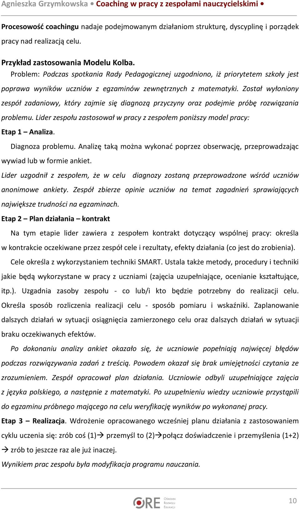 Został wyłoniony zespół zadaniowy, który zajmie się diagnozą przyczyny oraz podejmie próbę rozwiązania problemu. Lider zespołu zastosował w pracy z zespołem poniższy model pracy: Etap 1 Analiza.