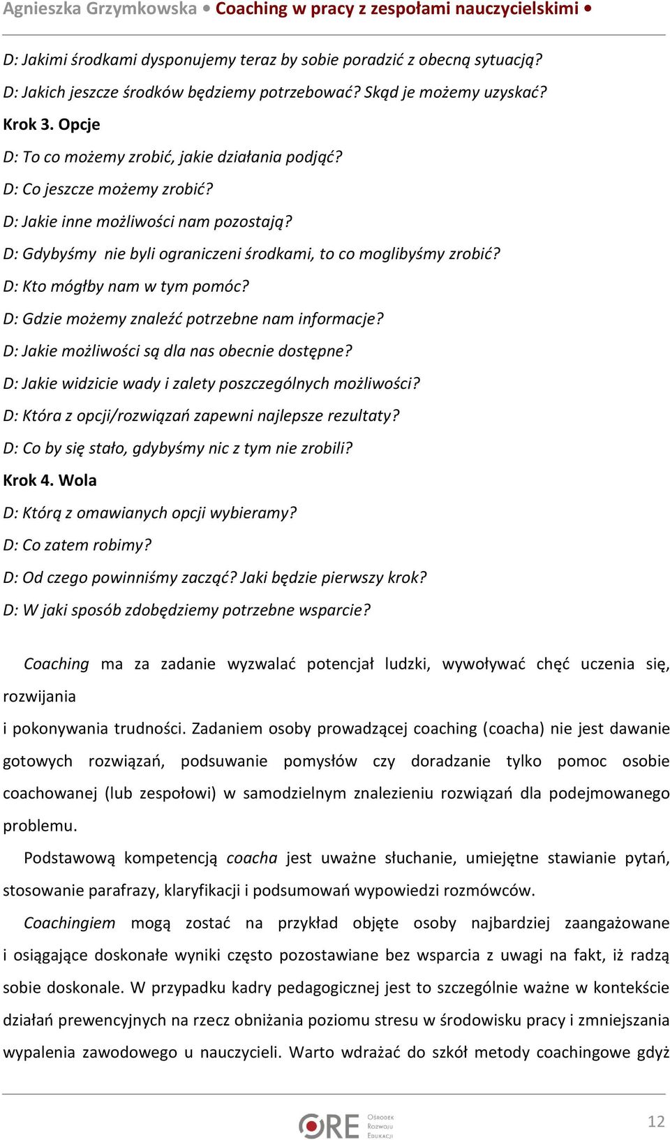 D: Kto mógłby nam w tym pomóc? D: Gdzie możemy znaleźć potrzebne nam informacje? D: Jakie możliwości są dla nas obecnie dostępne? D: Jakie widzicie wady i zalety poszczególnych możliwości?