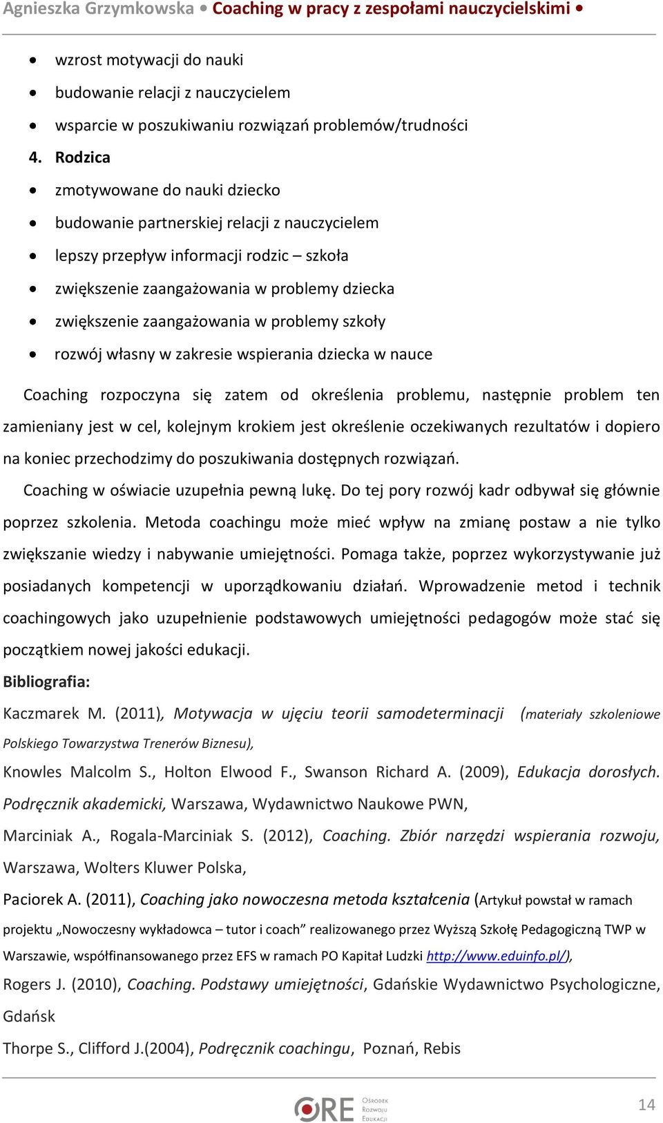 problemy szkoły rozwój własny w zakresie wspierania dziecka w nauce Coaching rozpoczyna się zatem od określenia problemu, następnie problem ten zamieniany jest w cel, kolejnym krokiem jest określenie