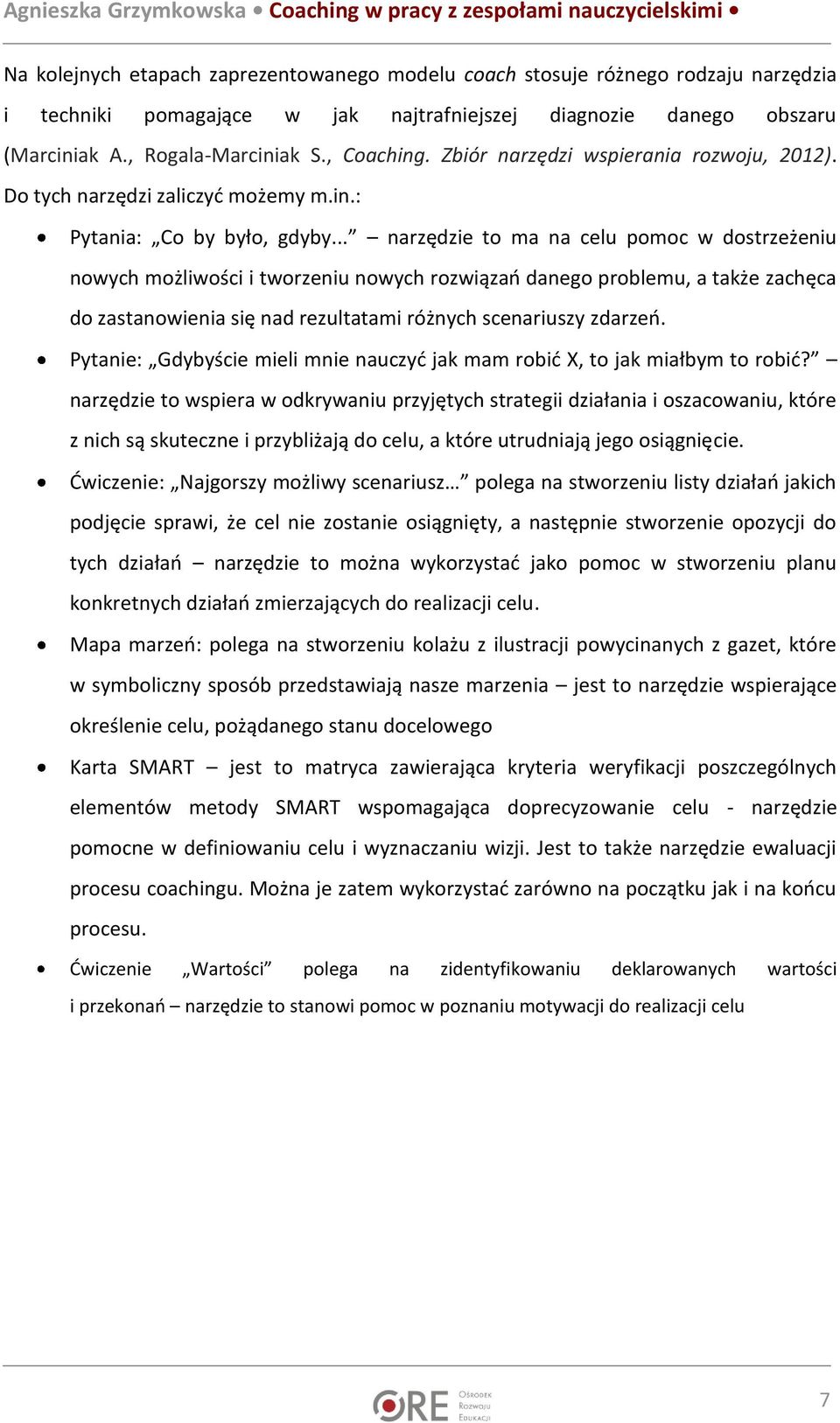 .. narzędzie to ma na celu pomoc w dostrzeżeniu nowych możliwości i tworzeniu nowych rozwiązań danego problemu, a także zachęca do zastanowienia się nad rezultatami różnych scenariuszy zdarzeń.