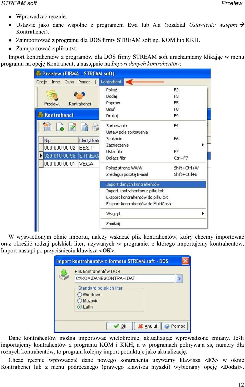 Import kontrahentów z programów dla DOS firmy STREAM soft uruchamiamy klikając w menu programu na opcję Kontrahent, a następnie na Import danych kontrahentów: W wyświetlonym oknie importu, należy