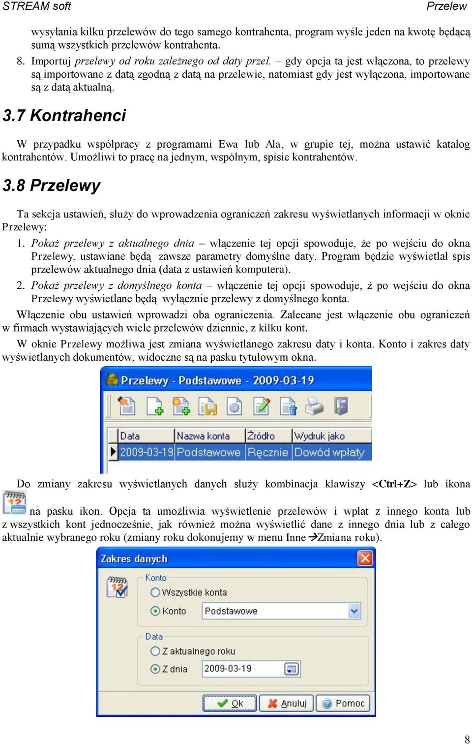 7 Kontrahenci W przypadku współpracy z programami Ewa lub Ala, w grupie tej, można ustawić katalog kontrahentów. Umożliwi to pracę na jednym, wspólnym, spisie kontrahentów. 3.