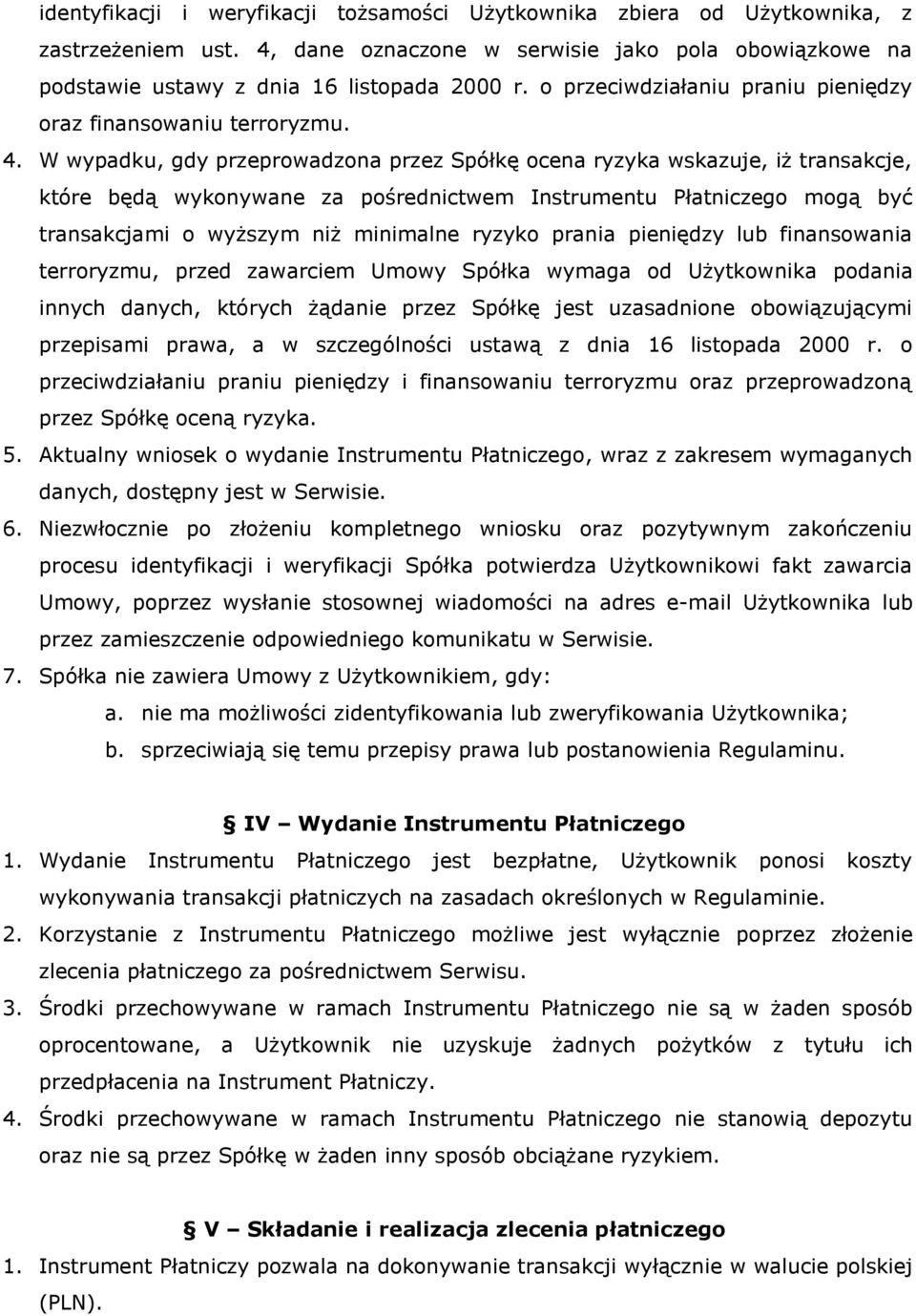 W wypadku, gdy przeprowadzona przez Spółkę ocena ryzyka wskazuje, iż transakcje, które będą wykonywane za pośrednictwem Instrumentu Płatniczego mogą być transakcjami o wyższym niż minimalne ryzyko