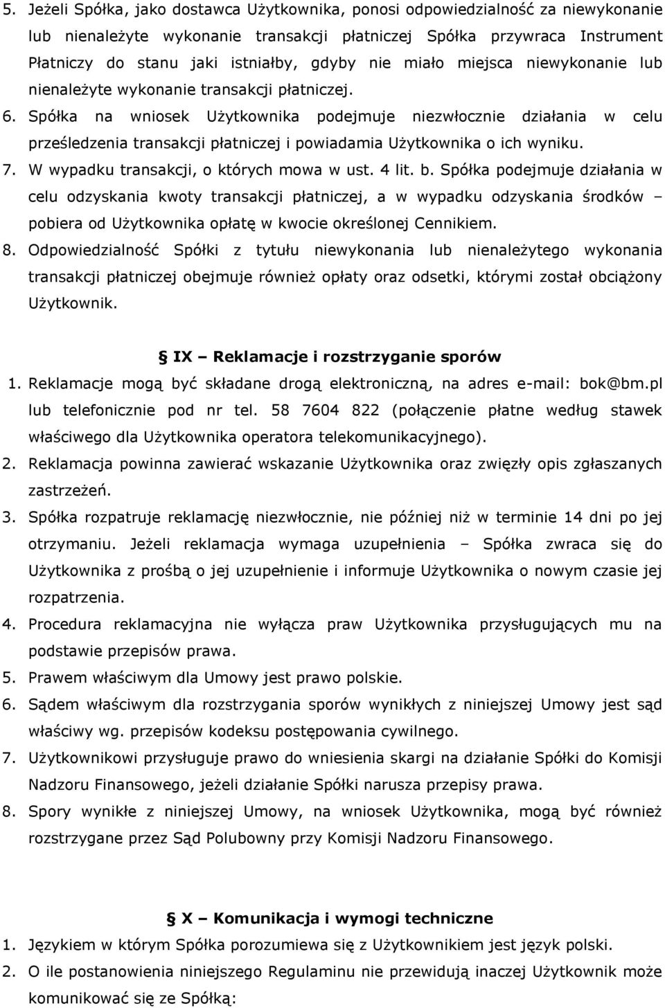 Spółka na wniosek Użytkownika podejmuje niezwłocznie działania w celu prześledzenia transakcji płatniczej i powiadamia Użytkownika o ich wyniku. 7. W wypadku transakcji, o których mowa w ust. 4 lit.