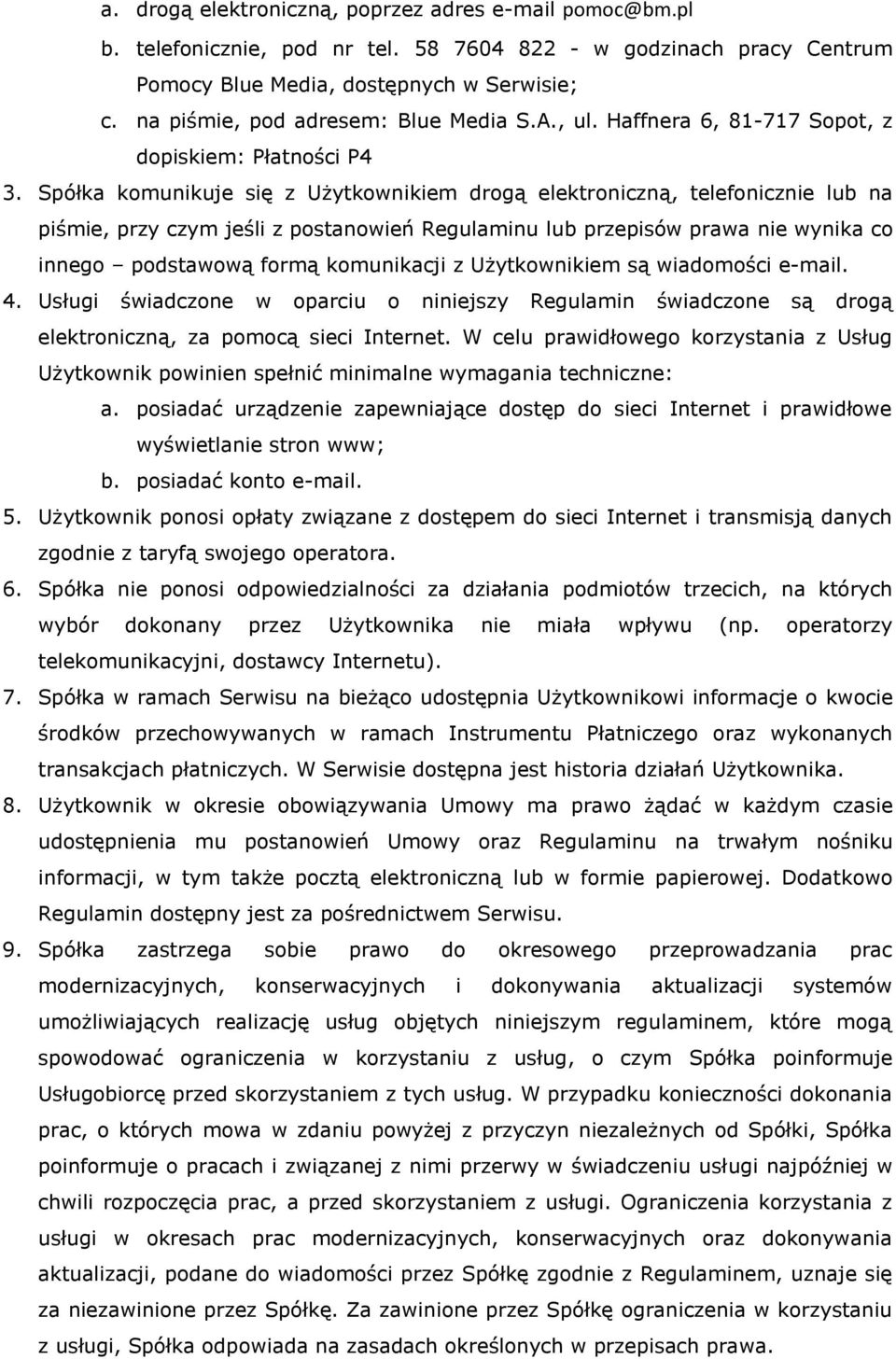 Spółka komunikuje się z Użytkownikiem drogą elektroniczną, telefonicznie lub na piśmie, przy czym jeśli z postanowień Regulaminu lub przepisów prawa nie wynika co innego podstawową formą komunikacji