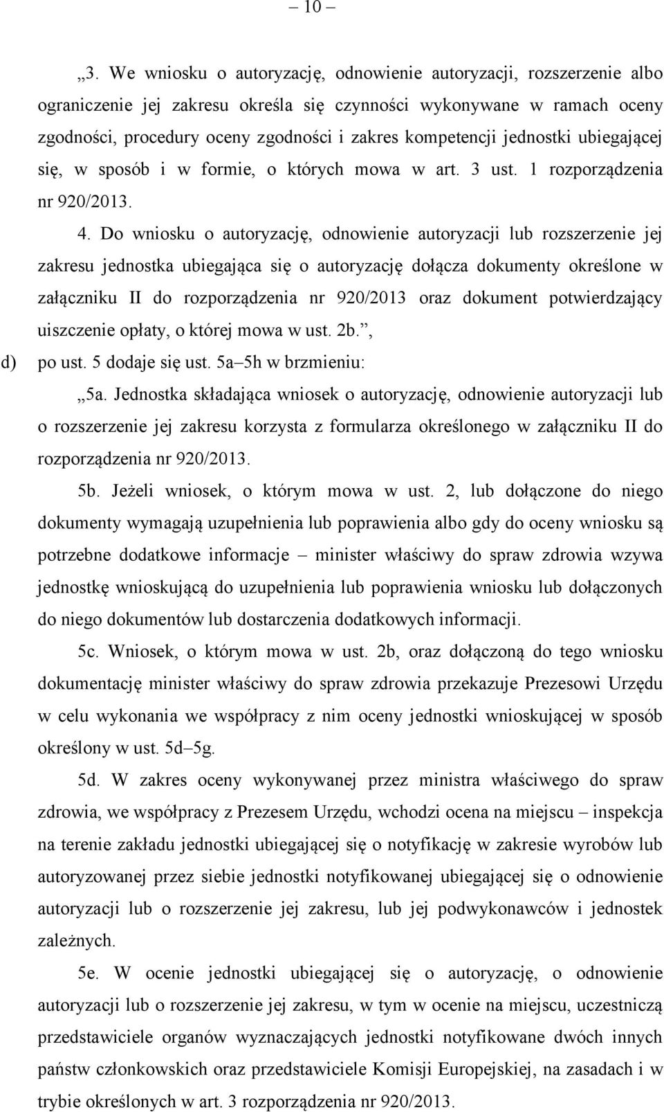 Do wniosku o autoryzację, odnowienie autoryzacji lub rozszerzenie jej zakresu jednostka ubiegająca się o autoryzację dołącza dokumenty określone w załączniku II do rozporządzenia nr 920/2013 oraz