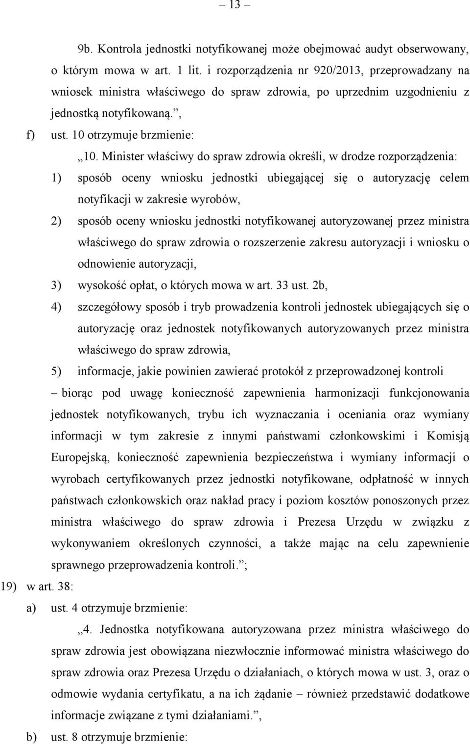 Minister właściwy do spraw zdrowia określi, w drodze rozporządzenia: 1) sposób oceny wniosku jednostki ubiegającej się o autoryzację celem notyfikacji w zakresie wyrobów, 2) sposób oceny wniosku