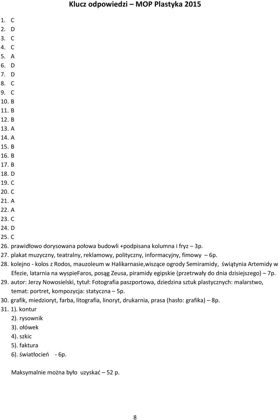 kolejno - kolos z Rodos, mauzoleum w Halikarnasie,wiszące ogrody Semiramidy, świątynia Artemidy w Efezie, latarnia na wyspiefaros, posąg Zeusa, piramidy egipskie (przetrwały do dnia dzisiejszego) 7p.