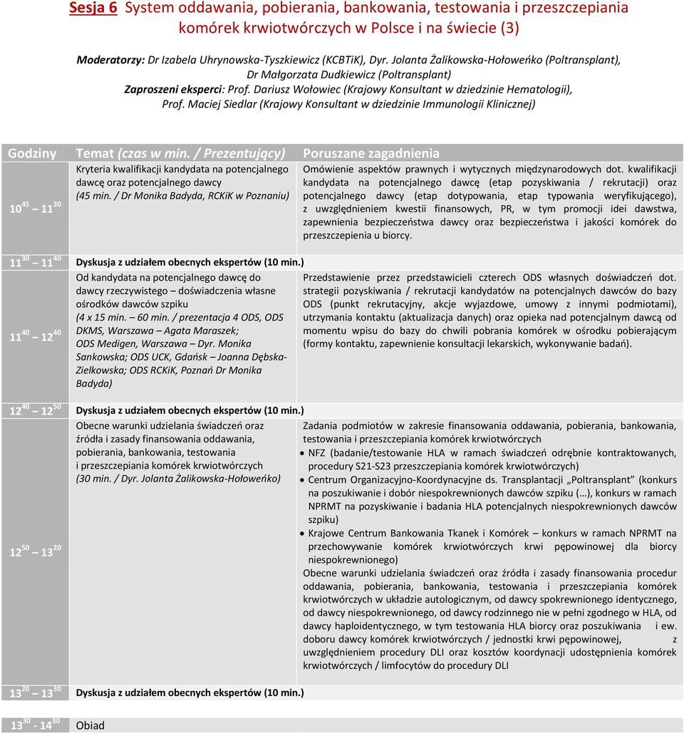 Maciej Siedlar (Krajowy Konsultant w dziedzinie Immunologii Klinicznej) 10 45 11 30 Kryteria kwalifikacji kandydata na potencjalnego dawcę oraz potencjalnego dawcy (45 min.