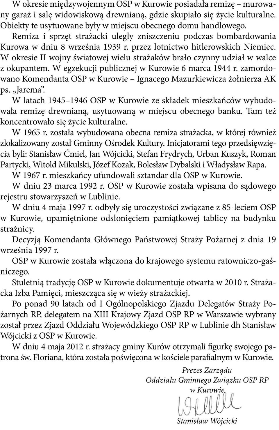 W okresie II wojny światowej wielu strażaków brało czynny udział w walce z okupantem. W egzekucji publicznej w Kurowie 6 marca 1944 r.