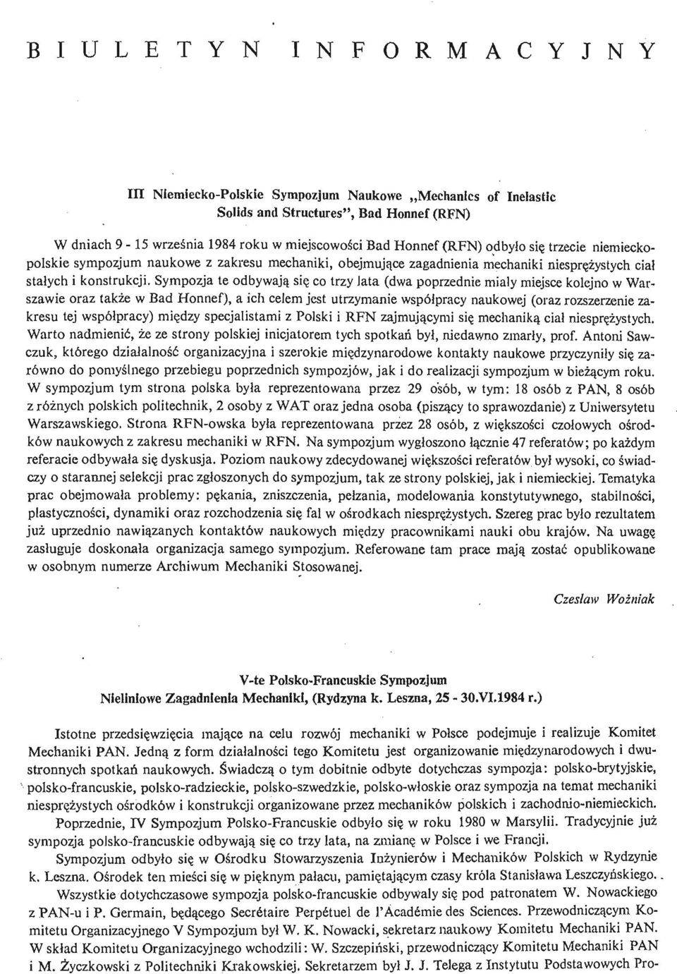 Sympozja te odbywają się co trzy lata (dwa poprzednie miały miejsce kolejno w Warszawie oraz także w Bad Honnef), a ich celem jest utrzymanie współpracy naukowej (oraz rozszerzenie zakresu tej