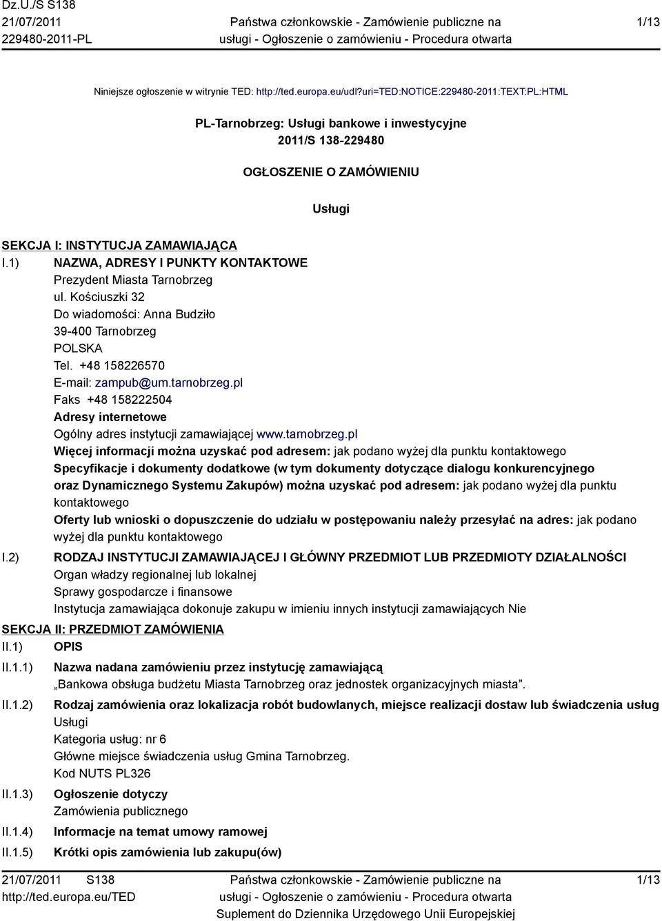 1) NAZWA, ADRESY I PUNKTY KONTAKTOWE Prezydent Miasta Tarnobrzeg ul. Kościuszki 32 Do wiadomości: Anna Budziło 39-400 Tarnobrzeg POLSKA Tel. +48 158226570 E-mail: zampub@um.tarnobrzeg.