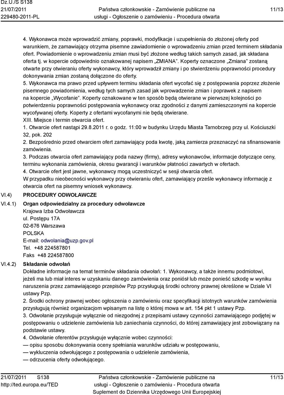 ofert. Powiadomienie o wprowadzeniu zmian musi być złożone według takich samych zasad, jak składana oferta tj. w kopercie odpowiednio oznakowanej napisem ZMIANA.