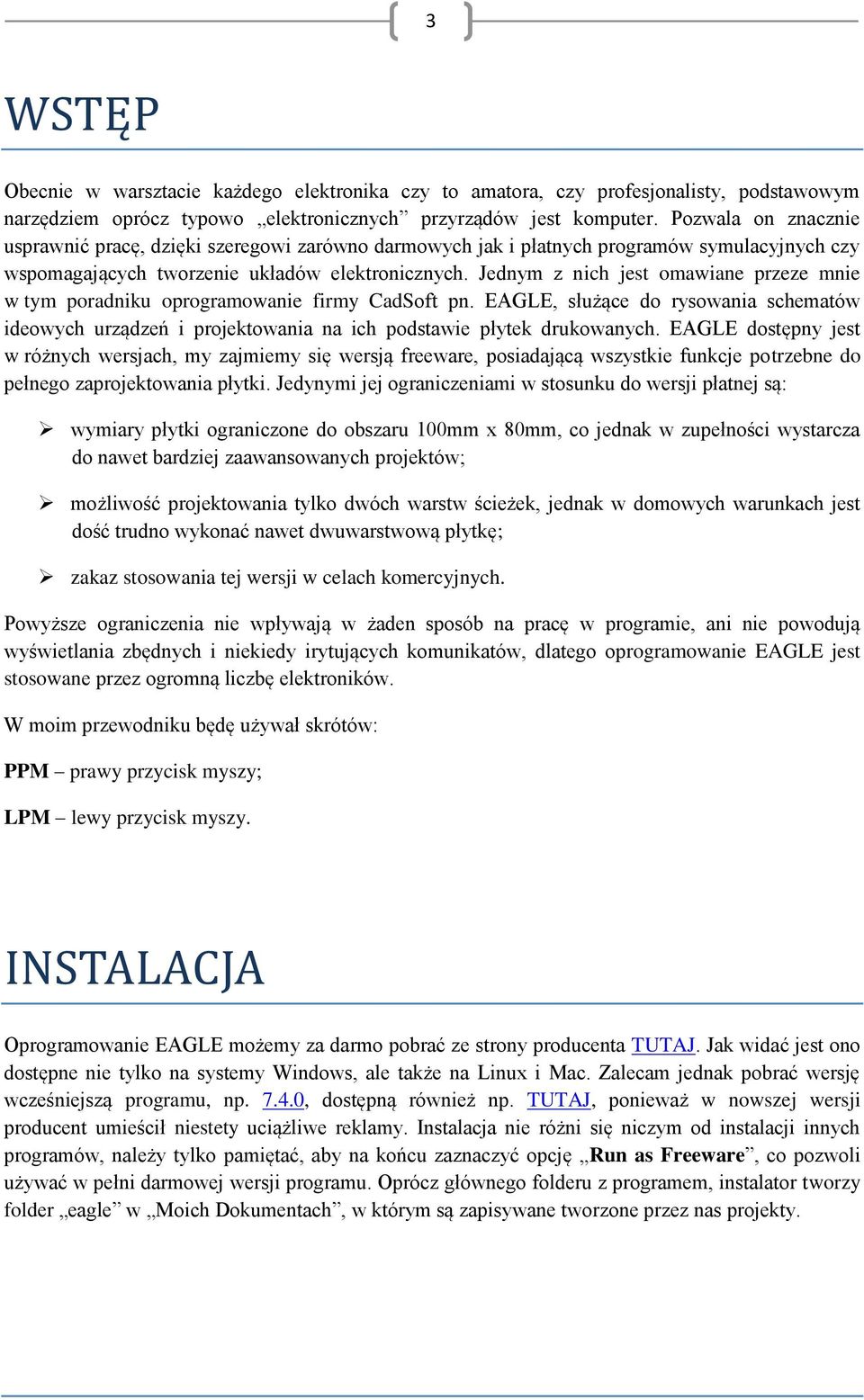 Jednym z nich jest omawiane przeze mnie w tym poradniku oprogramowanie firmy CadSoft pn. EAGLE, służące do rysowania schematów ideowych urządzeń i projektowania na ich podstawie płytek drukowanych.