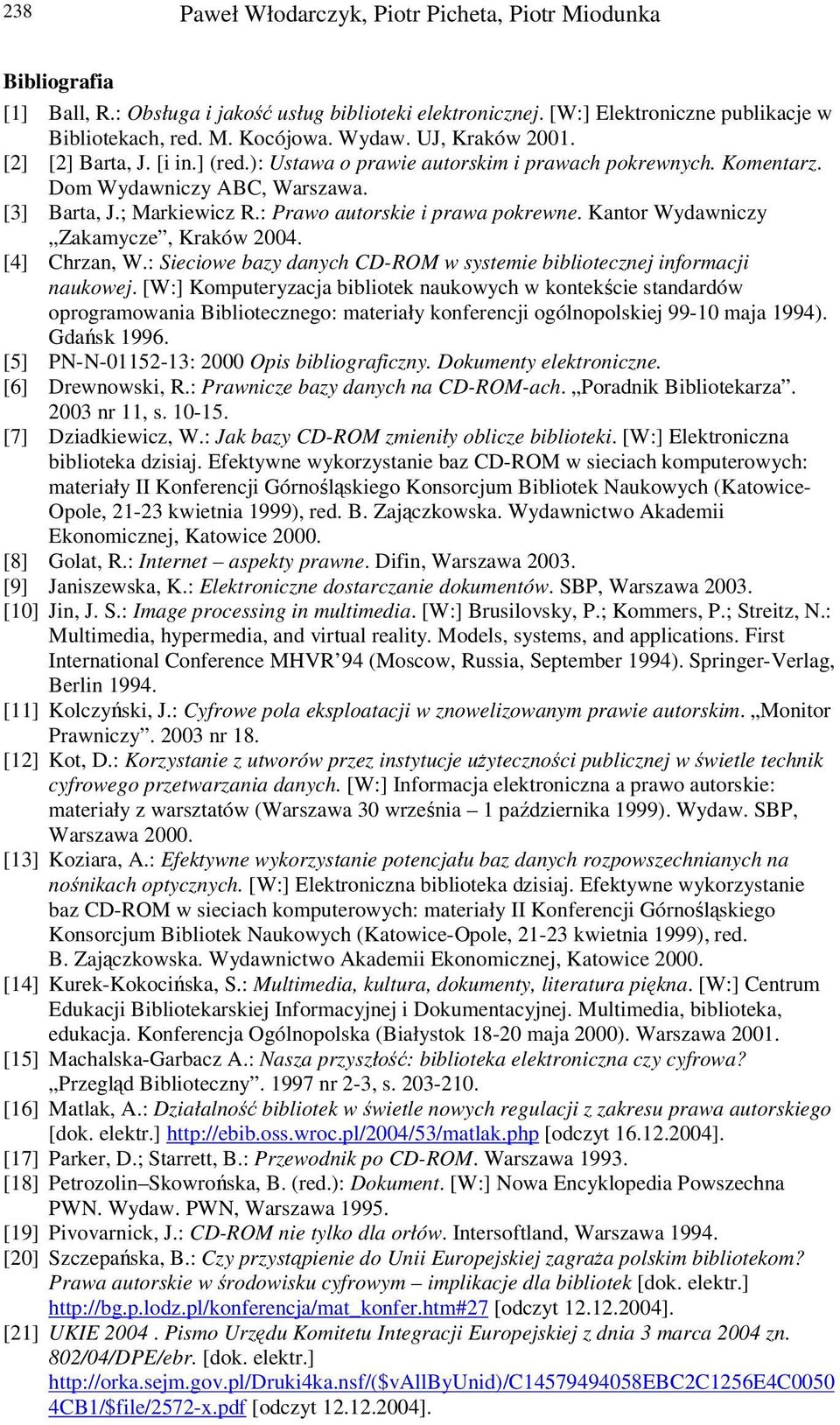 : Prawo autorskie i prawa pokrewne. Kantor Wydawniczy Zakamycze, Kraków 2004. [4] Chrzan, W.: Sieciowe bazy danych CD-ROM w systemie bibliotecznej informacji naukowej.