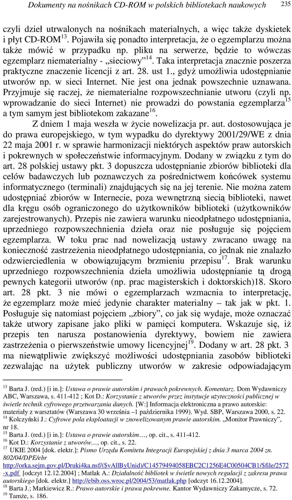 Taka interpretacja znacznie poszerza praktyczne znaczenie licencji z art. 28. ust 1., gdy umoliwia udostpnianie utworów np. w sieci Internet. Nie jest ona jednak powszechnie uznawana.