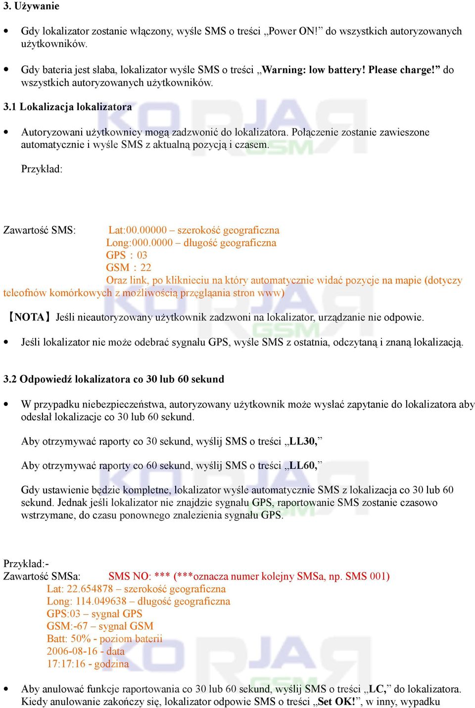 Połączenie zostanie zawieszone automatycznie i wyśle SMS z aktualną pozycją i czasem. Przykład: Zawartość SMS: Lat:00.00000 szerokość geograficzna Long:000.