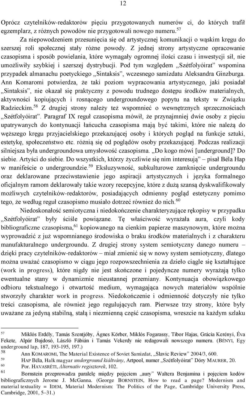 Z jednej strony artystyczne opracowanie czasopisma i sposób powielania, które wymagały ogromnej ilości czasu i inwestycji sił, nie umożliwiły szybkiej i szerszej dystrybucji.