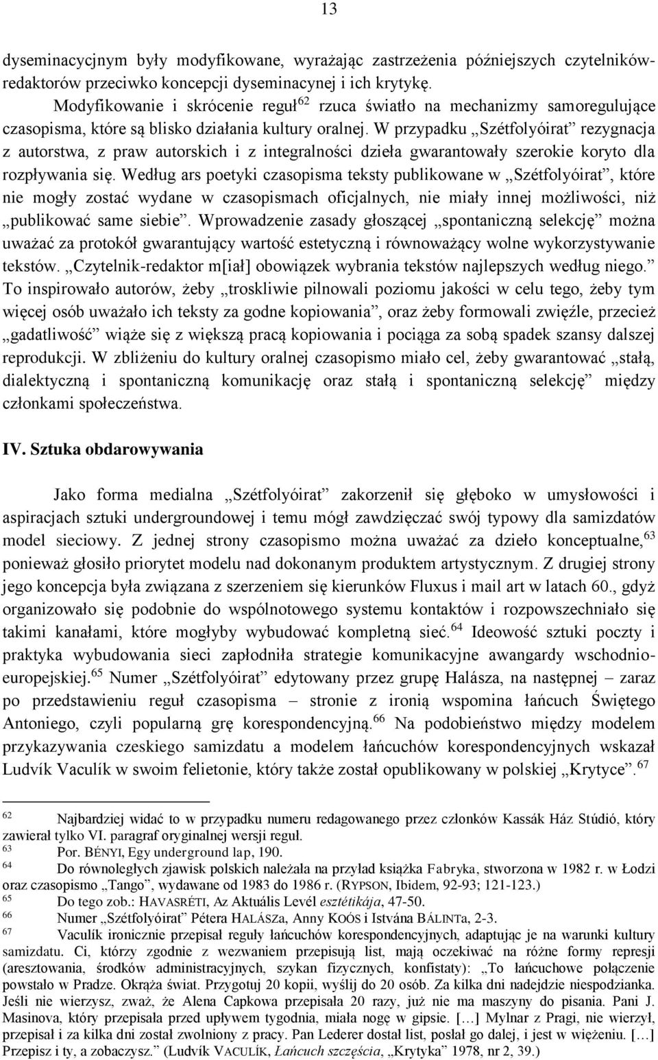 W przypadku Szétfolyóirat rezygnacja z autorstwa, z praw autorskich i z integralności dzieła gwarantowały szerokie koryto dla rozpływania się.