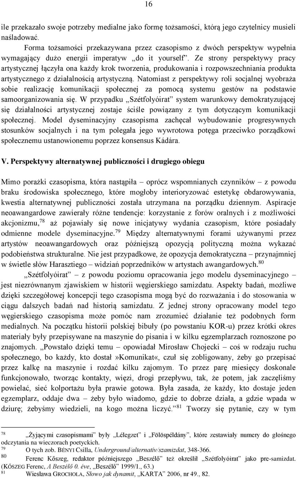 Ze strony perspektywy pracy artystycznej łączyła ona każdy krok tworzenia, produkowania i rozpowszechniania produkta artystycznego z działalnością artystyczną.