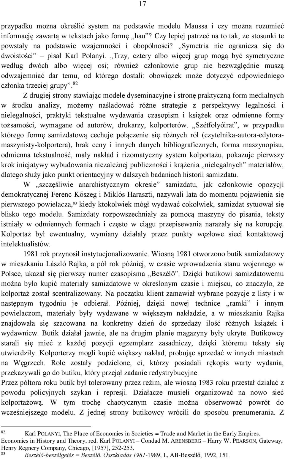 Trzy, cztery albo więcej grup mogą być symetryczne według dwóch albo więcej osi; również członkowie grup nie bezwzględnie muszą odwzajemniać dar temu, od którego dostali: obowiązek może dotyczyć