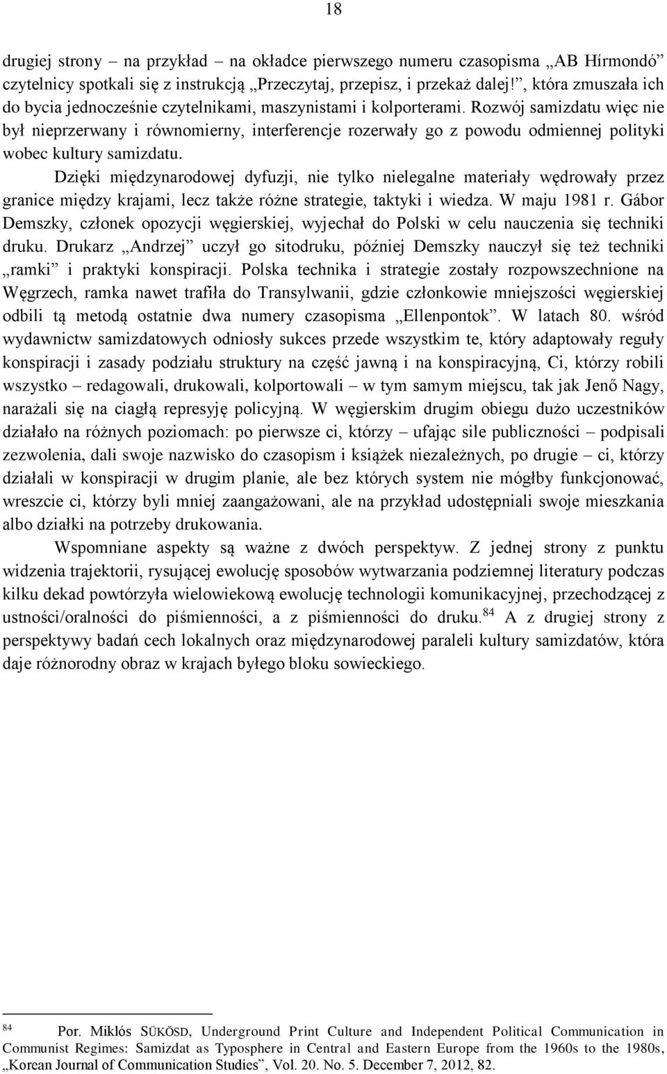 Rozwój samizdatu więc nie był nieprzerwany i równomierny, interferencje rozerwały go z powodu odmiennej polityki wobec kultury samizdatu.